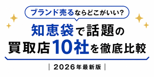 ブランド売るならどこがいい?知恵袋で話題の買取店10社を徹底比較 | 2026年最新版